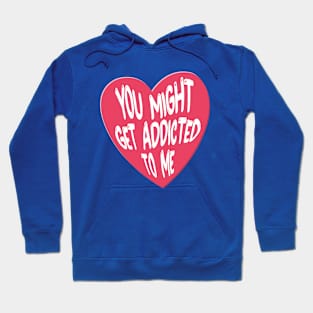 You might get addicted to me Hoodie